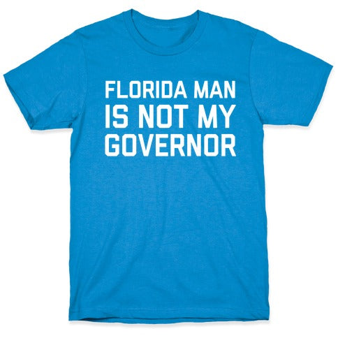 Florida Man Is Not My Governor T-Shirt